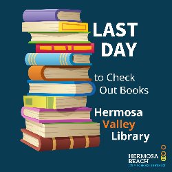 Last Day to Check Out Books - Hermosa Valley Library